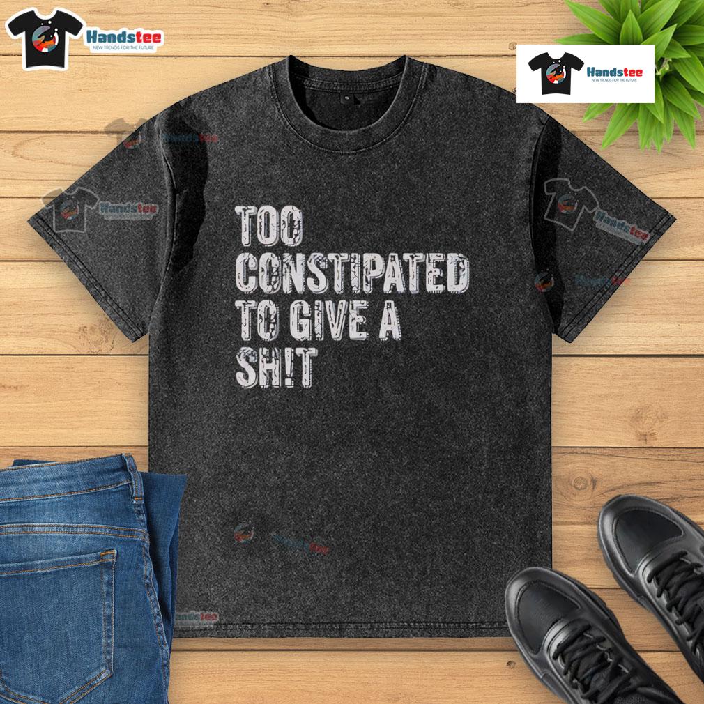 Funny Too Constipated To Give A Shit Washed T Shirt Funny 'Too Constipated to Give a Shit' washed t-shirt design featuring humorous text and playful graphics.