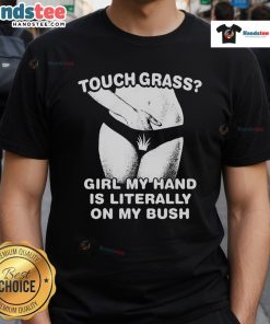 Alt Text: Funny T-shirt featuring 'Touch Grass Girl' with the phrase 'My Hand Is Literally On My Bush' for humor and style.
