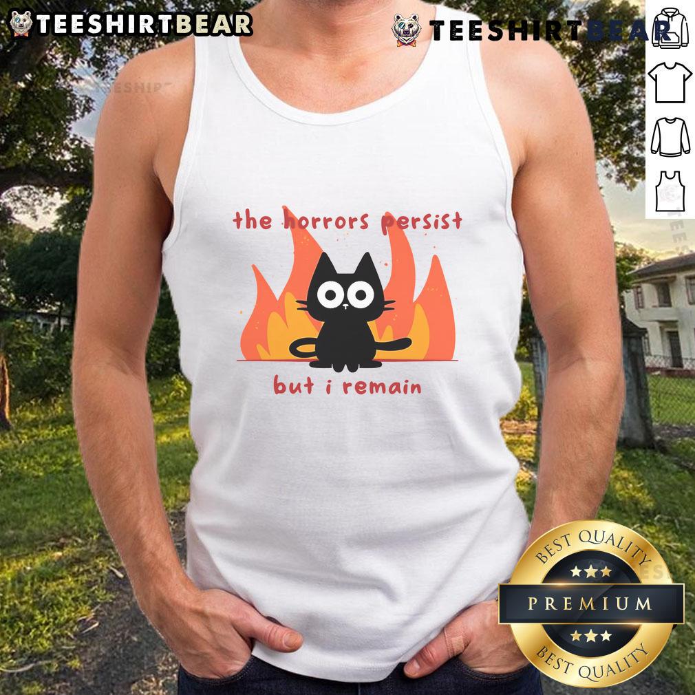 Funny Trauma Cat The Horror Persist But I Remain Tank Top Funny trauma cat tank top featuring a humorous design with the phrase 'The horror persists, but I remain'.
