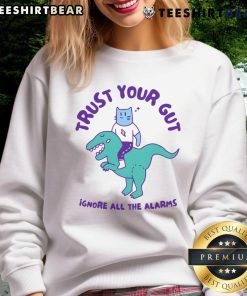 Funny Trust Your Gut Ignore All The Alarms Sweatshirt design featuring bold text and playful graphics for a humorous vibe.