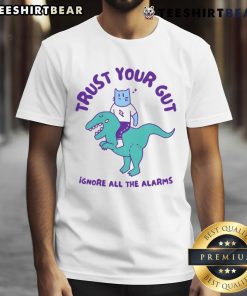 Alt Text: Funny Trust Your Gut Ignore All The Alarms T-Shirt featuring a humorous design that encourages intuition over warnings.
