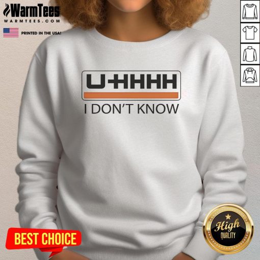 Funny UHHHH I Don't Know Sweatshirt featuring a humorous graphic design for casual wear and gift ideas.