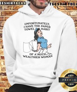 Funny 'Unfortunately I Have The Paper Towel Habit Of A Much Wealthier Woman' hoodie displayed on a model, showcasing humor and style.