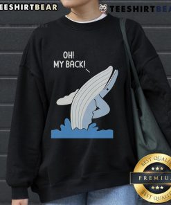 Funny Whale Oh My Back Sweatshirt featuring a playful whale graphic, perfect for ocean lovers and casual wear enthusiasts.