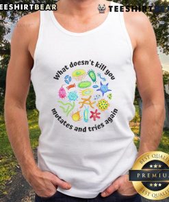 Funny 'What Doesn't Kill You Mutates and Tries Again' tank top design featuring humorous text and vibrant colors.