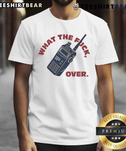 Alt Text: Funny What The Fck Over Walkie Talkie T-Shirt design featuring humorous text on a casual tee for comedy lovers.