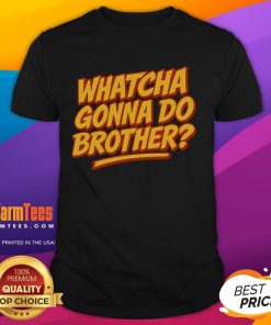 Funny Whatcha Gonna Do Brother T-Shirt featuring a humorous graphic design for wrestling fans and casual wear.