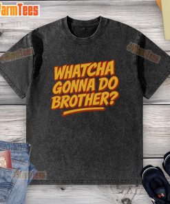 Funny Whatcha Gonna Do, Brother washed t-shirt featuring a playful design perfect for casual wear or gifting.
