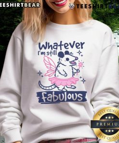 Funny opossum sweatshirt with 'Whatever, I'm Still Fabulous' text, perfect for quirky fashion lovers.