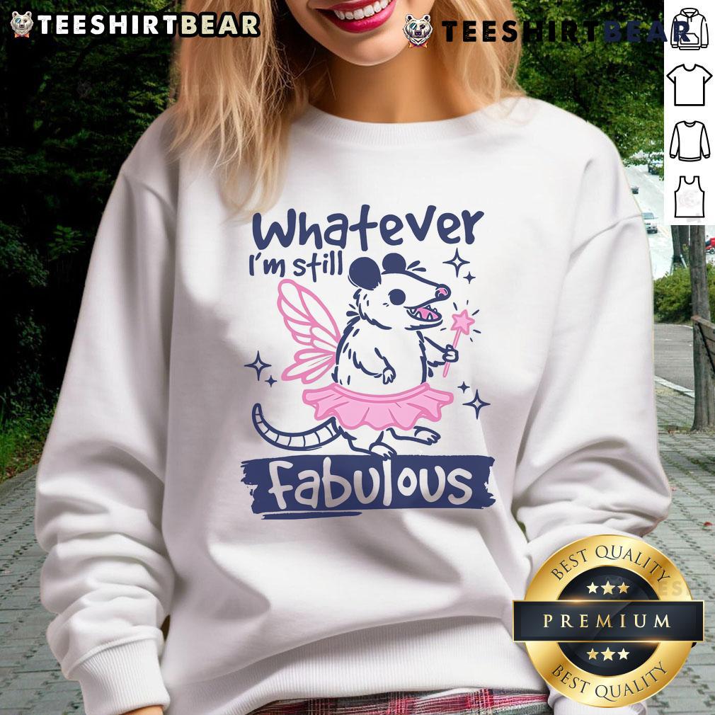 Funny Whatever I'M Still Fabulous Opossum Sweatshirt Funny opossum sweatshirt with 'Whatever, I'm Still Fabulous' text, perfect for quirky fashion lovers.