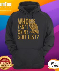 Funny Who Isn't On My Shit List Owl Meme Hoodie featuring a humorous owl design for casual wear.