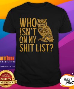 Funny 'Who Isn't On My Shit List' owl meme t-shirt design featuring a cartoon owl with a humorous expression.