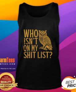Funny owl meme tank top with the phrase 'Who Isn't On My Shit List' for humorous casual wear lovers.