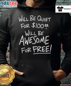 Funny hoodie with text 'Will Be Quiet For $100, Will Be Awesome For Free' perfect for casual wear and humor lovers.