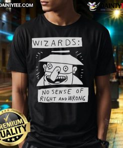 Alt Text: Funny Wizard No Sense Of Right And Wrong T-Shirt featuring a whimsical wizard graphic and humorous text design.