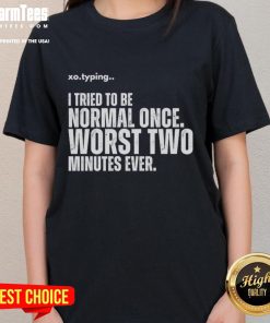 Funny ladies tee with 'I Tired To Be Normal Once - Worst Two Minutes Ever' graphic, perfect for casual wear and humor lovers.