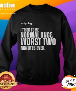 Funny sweatshirt with 'I Tired To Be Normal Once - Worst Two Minutes Ever' print for humorous casual wear.