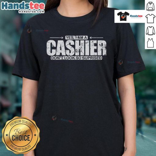 Funny 'Yes I Am A Cashier, Don't Look So Surprised' ladies tee showcasing humor for cashiers and retail workers.