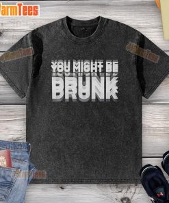 Funny 'You Might Be Drunk' washed T-shirt featuring humorous text design for casual wear and parties.