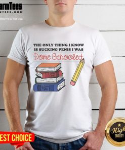 Funny 'The Only Thing I Know Is Sucking Penis I Was Dome Schooled' T-Shirt design featuring humorous text graphic.