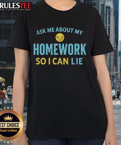 Good Ask Me About My Homework So I Can Lie Ladies Tee featuring a playful design, perfect for casual wear and humor.