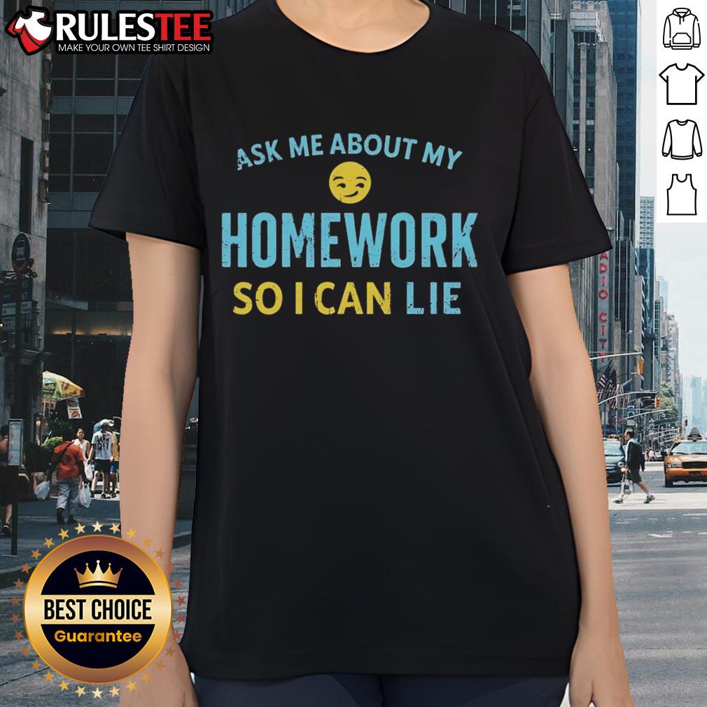 Good Ask Me About My Homework So I Can Lie Ladies Tee Good Ask Me About My Homework So I Can Lie Ladies Tee featuring a playful design, perfect for casual wear and humor.