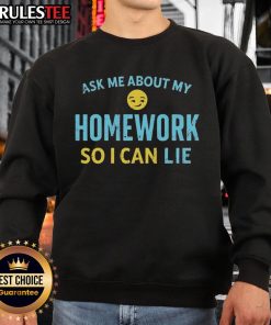 Good Ask Me About My Homework So I Can Lie sweatshirt featuring a fun, humorous design for students and casual wear.