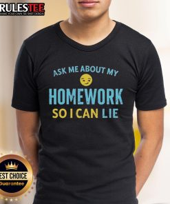 Alt Text: Good Ask Me About My Homework So I Can Lie T-Shirt featuring fun text design for students and casual wear.