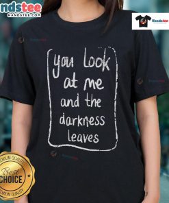 Good Baby Queen tee for ladies featuring 'You Look At Me And The Darkness Leaves' design in a stylish graphic.