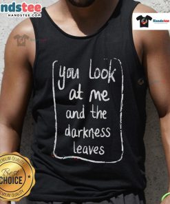 Good Baby Queen tank top featuring a dark-themed design with the phrase 'You Look At Me And The Darkness Leaves'.