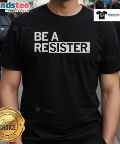 Good Be A Resister T-Shirt featuring bold text design advocating for resistance and empowerment in activism.