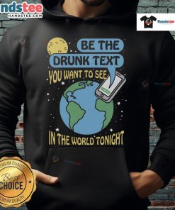 Good Be The Drunk Text You Want To See In The World Tonight hoodie displayed on a mannequin against a vibrant backdrop.