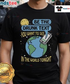 Good Be The Drunk Text You Want To See In The World Tonight T-Shirt design with fun typography on a casual tee.