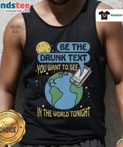 Good Be The Drunk Text You Want To See In The World Tank Top featuring a fun graphic design for casual wear.