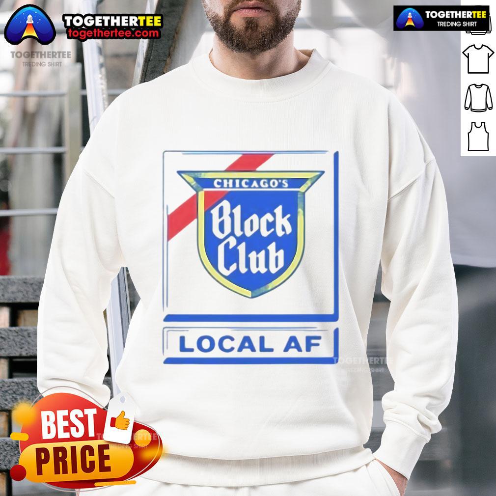 Good Chicago Block Club Local Af Sweatshirt Good Chicago Block Club Local AF Sweatshirt in vibrant colors, showcasing community spirit and stylish design.