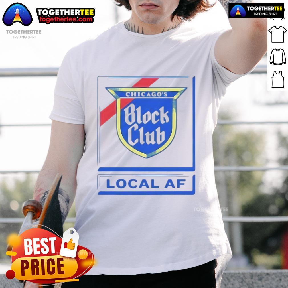 Good Chicago Block Club Local Af T Shirt Good Chicago Block Club Local Af T-Shirt featuring a bold design and vibrant colors, perfect for community pride.