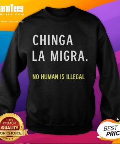 Good Chinga La Migra No Human Is Illegal sweatshirt featuring bold text design, promoting immigration rights and inclusivity.