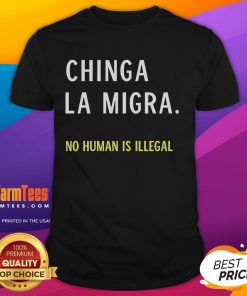 Good Chinga La Migra No Human Is Illegal T-Shirt featuring a bold message promoting immigrant rights and social justice.