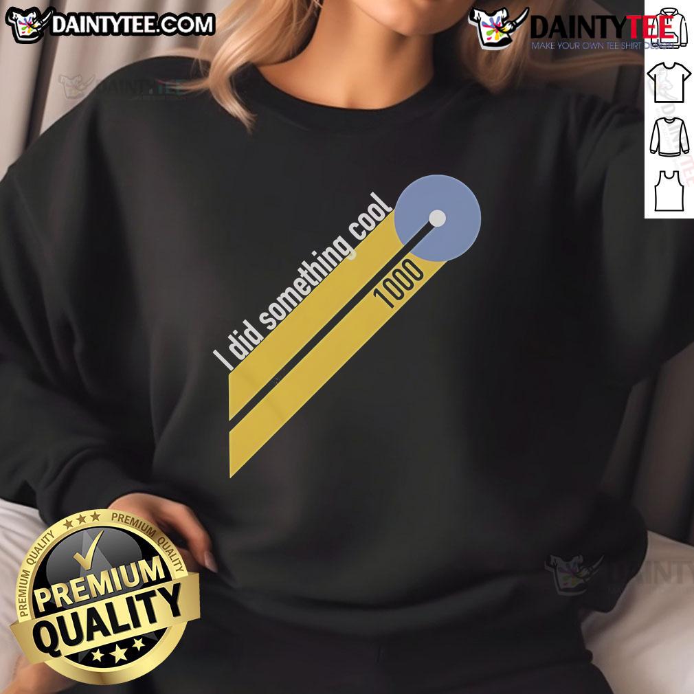 Good Chris Boden I Did Something Cool 1,000 Sweatshirt