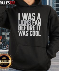 Good Detroit Lions 'I Was A Lions Fan Before It Was Cool' hoodie showcasing team pride and vintage style.