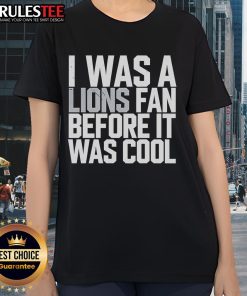Alt Text: Good Detroit Lions I Was A Lions Fan Before It Was Cool Ladies Tee showcasing team pride and stylish design.