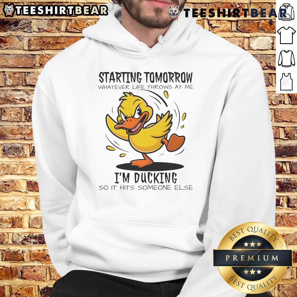 Good Duck Starting Tomorrow Whatever Life Throws At The I'M Ducking Hoodie Good Duck hoodie featuring a playful design with the phrase 'Starting tomorrow, whatever life throws at me, I'm ducking.'