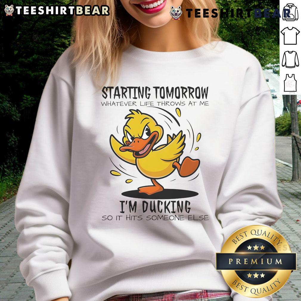 Good Duck Starting Tomorrow Whatever Life Throws At The I'M Ducking Sweatshirt Good Duck Starting Tomorrow sweatshirt featuring a playful duck graphic and motivational text for a fun, casual look.