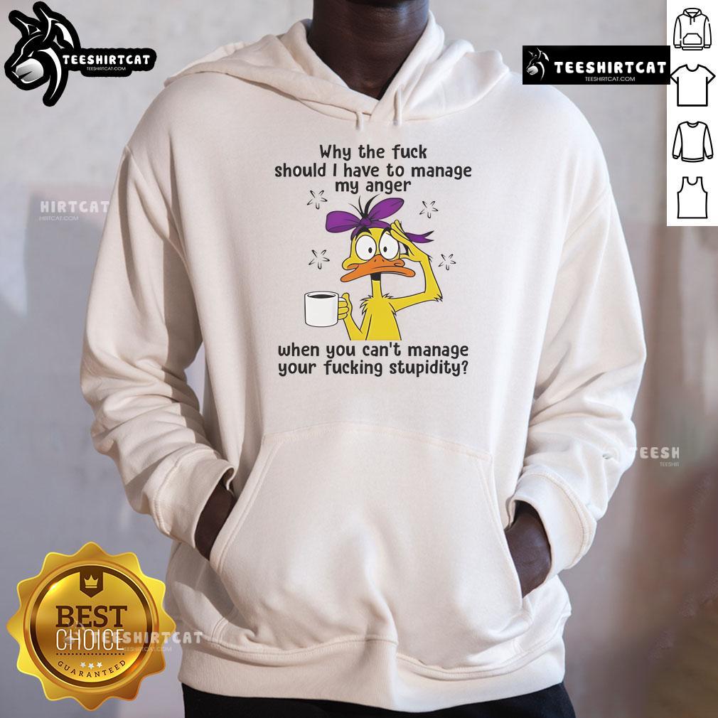 Good Duck Why The Fuck Should I Have To Manage My Anger Hoodie Good Duck hoodie featuring 'Why the F*ck Should I Manage My Anger?' text for humor and style in casual wear.