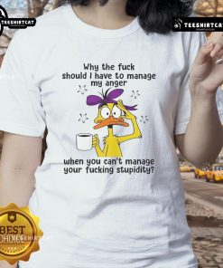 Alt Text: Good Duck Why The F*ck Should I Manage My Anger Ladies Tee showcasing a humorous design on a stylish women's shirt.