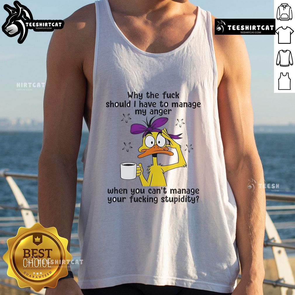 Good Duck Why The Fuck Should I Have To Manage My Anger Tank Top Good Duck tank top design featuring humor about managing anger, perfect for casual wear and expressing personality.