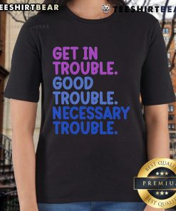 Good Trouble Ladies Tee featuring 'Get In Trouble, Good Trouble, Necessary Trouble' design for activists and advocates.