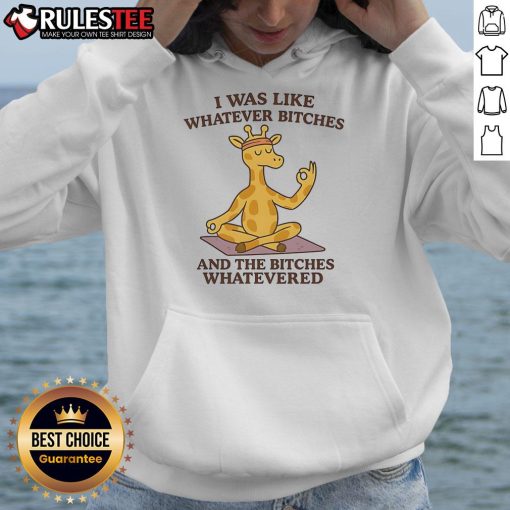 Good Giraffe hoodie featuring a playful design with the phrase 'I Was Like Whatever Bitches And The Bitches Whatevered.'