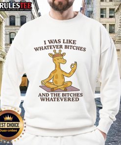 Good Giraffe sweatshirt featuring a playful design with the phrase 'I Was Like Whatever Bitches' for casual wear.