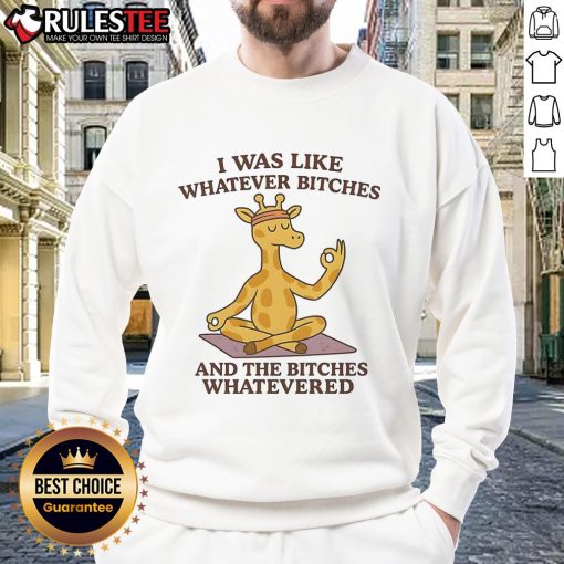Good Giraffe sweatshirt featuring a playful design with the phrase 'I Was Like Whatever Bitches' for casual wear.